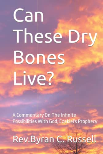 Can These dry Bones Live?: A Commentary On The Infinite Possibilities With God, Ezekiel's Prophecy