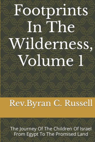 Footprints In The Wilderness, Volume 1: The Journey Of The Children Of Israel From Egypt To The Promised Land