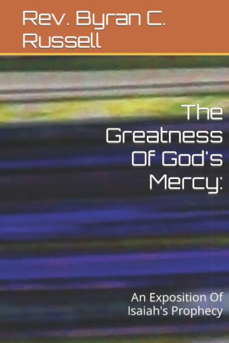 The Greatness Of God's Mercy:: An Exposition Of Isaiah's Prophecy