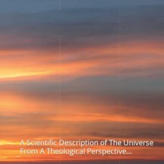 Theo-Cosmos: A Scientific Description of The Universe From A Theological Perspective...